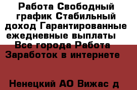 Работа.Свободный график.Стабильный доход.Гарантированные ежедневные выплаты. - Все города Работа » Заработок в интернете   . Ненецкий АО,Вижас д.